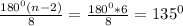 \frac{180 ^{0} (n-2)}{8} = \frac{180 ^{0} *6}{8} =135^{0}