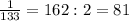 \frac{1}{133} =162:2=81