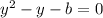 y^2-y-b=0