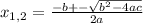 x_{1,2} = \frac{-b+-\sqrt{b^2-4ac}}{2a}