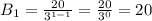 B_1=\frac{20}{3^{1-1}}=\frac{20}{3^{0}}=20