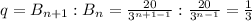 q=B_{n+1}:B_n=\frac{20}{3^{n+1-1}}:\frac{20}{3^{n-1}}}=\frac{1}{3}