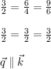 \frac{3}{2}=\frac{6}{4}=\frac{9}{6}\\\\\frac{3}{2}=\frac{3}{2}=\frac{3}{2}\\\\\vec{q}\parallel \vec{k}