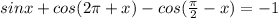 sinx+cos(2 \pi +x)-cos( \frac{ \pi }{2} -x)=-1