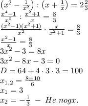 \left(x^2-\frac1{x^2}\right):\left(x+\frac1x\right)=2\frac23\\\frac{x^4-1}{x^2}:\frac{x^2+1}x=\frac83\\\frac{(x^2-1)(x^2+1)}{x^2}\cdot\frac x{x^2+1}=\frac83\\\frac{x^2-1}x=\frac83\\3x^2-3=8x\\3x^2-8x-3=0\\D=64+4\cdot3\cdot3=100\\x_{1,2}=\frac{8\pm10}{6}\\x_1=3\\x_2=-\frac13\;-\;He\;nogx.