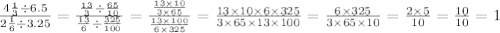 \frac{4 \frac{1}{3} \div 6.5 }{2 \frac{1}{6} \div 3.25 } = \frac{ \frac{13}{3} \div \frac{65}{10} }{ \frac{13}{6} \div \frac{325}{100} } = \frac{ \frac{13 \times 10}{3 \times 65} }{ \frac{13 \times 100}{6 \times 325} } = \frac{13 \times 10 \times 6 \times 325}{3 \times 65 \times 13 \times 100} = \frac{6 \times 325}{3 \times 65 \times 10} = \frac{2 \times 5}{10} = \frac{10}{10} = 1 \\