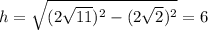 h=\sqrt{(2\sqrt{11})^2-(2\sqrt{2})^2}=6