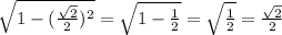 \sqrt{1- ( \frac{ \sqrt{2}}{2})^{2} } = \sqrt{1- \frac{1}{2} }= \sqrt{ \frac{1}{2} }= \frac{ \sqrt{2} }{2}