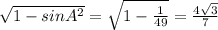 \sqrt{1- sinA^{2} } = \sqrt{1- \frac{1}{49} }= \frac{4 \sqrt{3} }{7}