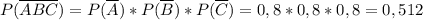 P(\overline{ABC})=P(\overline{A})*P(\overline{B})*P(\overline{C})=0,8*0,8*0,8=0,512