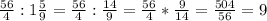 \frac{56}{4}:1 \frac{5}{9} =\frac{56}{4}: \frac{14}{9}=\frac{56}{4}* \frac{9}{14}= \frac{504}{56} =9