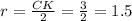 r= \frac{CK}{2} = \frac{3}{2} =1.5