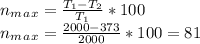 n_m_a_x= \frac{T_1-T_2}{T_1}*100 \\ &#10;n_m_a_x= \frac{2000-373}{2000}*100 = 81