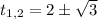 t_{1,2}=2\pm \sqrt{3}