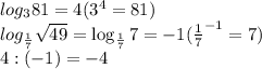 log_{3} 81=4(3^4=81)\\log_{\frac{1}{7} } \sqrt{49} =\log_{\frac{1}{7} } 7 =-1(\frac{1}{7}^{-1}=7)\\4:(-1)=-4