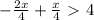 - \frac{2x}{4}+ \frac{x}{4}\ \textgreater \ 4