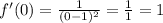 f'(0)= \frac{1}{(0-1)^2} = \frac{1}{1} =1