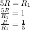 5R=R_1 \\ \frac{5R}{R_1} = 1 \\ \frac{R}{R_1}= \frac{1}{5}