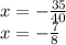 x=- \frac{35}{40} \\ x= -\frac{7}{8}