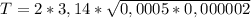 T = 2 * 3,14 * \sqrt{0,0005 * 0,000002}