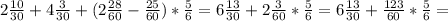 2 \frac{10}{30} +4 \frac{3}{30}+(2 \frac{28}{60} - \frac{25}{60} )* \frac{5}{6} =6 \frac{13}{30} +2 \frac{3}{60} * \frac{5}{6} = 6 \frac{13}{30} + \frac{123}{60} * \frac{5}{6}=