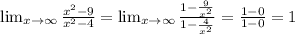 \lim_{x \to \infty} \frac{x^2-9}{x^2-4}= \lim_{x \to \infty} \frac{1- \frac{9}{x^2} }{1- \frac{4}{x^2} } = \frac{1-0}{1-0} =1