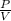 \frac{P}{V}