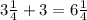 3 \frac{1}{4} + 3 = 6\frac{1}{4}