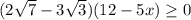 ( 2 \sqrt{7}-3 \sqrt{3} )(12-5x) \geq 0