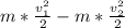 m* \frac{v_{1} ^{2}}{2}-m* \frac{v_{2} ^{2}}{2}