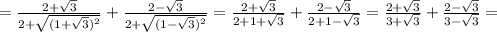 =\frac{2+ \sqrt{3} }{2+ \sqrt{(1+ \sqrt{3})^2} } + \frac{2- \sqrt{3} }{2+ \sqrt{(1-\sqrt{3})^2} }=\frac{2+ \sqrt{3} }{2+ 1+ \sqrt{3}} } + \frac{2- \sqrt{3} }{2+1-\sqrt{3}} }=\frac{2+ \sqrt{3} }{3+ \sqrt{3}} } + \frac{2- \sqrt{3} }{3-\sqrt{3}} }=