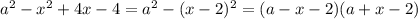 a^{2}- x^{2} +4x-4=a^{2}-(x-2)^2=(a-x-2)(a+x-2)