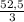 \frac{52,5}{3}