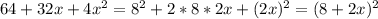 64+32x+ 4 x^{2} = 8^{2} + 2*8*2x + (2x)^{2} = (8 + 2x)^{2} \\