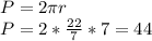 P=2 \pi r \\ P=2* \frac{22}{7} *7=44