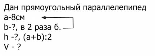 Как записать условия , и решения, . длина параллелепипеда равна 8 см,ширина-в 2 раза больше длины,а