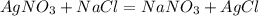 AgNO_3+ NaCl=NaNO_3+AgCl