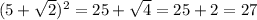 (5+ \sqrt{2}) ^{2} = 25+ \sqrt{4} = 25 + 2 = 27