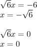 \sqrt{6}x=-6\\ x=- \sqrt{6} \\ \\ \sqrt{6}x=0\\ x=0