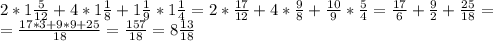 2*1\frac{5}{12}+4*1\frac{1}{8}+1\frac{1}{9}*1\frac{1}{4}=2*\frac{17}{12}+4*\frac{9}{8}+\frac{10}{9}*\frac{5}{4}=\frac{17}{6}+\frac{9}{2}+\frac{25}{18}=\\=\frac{17*3+9*9+25}{18}=\frac{157}{18}=8\frac{13}{18}