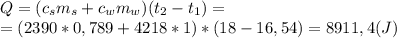 Q=(c_sm_s+c_wm_w)(t_2-t_1)=\\=(2390*0,789+4218*1)*(18-16,54)=8911,4(J)