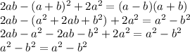 2ab-(a+b)^2+2a^2=(a-b)(a+b) \\2ab-(a^2+2ab+b^2)+2a^2=a^2-b^2 \\2ab-a^2-2ab-b^2+2a^2 =a^2-b^2\\a^2-b^2=a^2-b^2 \\