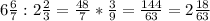 6 \frac{6}{7}:2 \frac{2}{3}= \frac{48}{7}* \frac{3}{9}= \frac{144}{63} =2 \frac{18}{63}