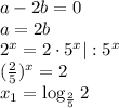 a-2b=0 \\ a=2b\\ 2^x=2\cdot 5^x|:5^x \\ ( \frac{2}{5} )^x=2 \\ x_1=\log_{\frac{2}{5}}2