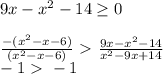 9x-x^2-14 \geq 0 \\ \\ \frac{-(x^2-x-6)}{(x^2-x-6)} \ \textgreater \ \frac{9x-x^2-14}{x^2-9x+14}\\ -1\ \textgreater \ -1