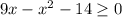 9x-x^2-14 \geq 0