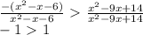 \frac{-(x^2-x-6)}{x^2-x-6} \ \textgreater \ \frac{x^2-9x+14}{x^2-9x+14}\\ -1\ \textgreater \ 1