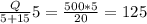 \frac{Q}{5+15}5 = \frac{500*5}{20}= 125