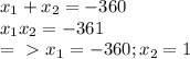 x_{1} + x_{2} = -360 \\ &#10;x_{1} x_{2} = -361 \\ &#10;= \ \textgreater \ x_{1} = -360; x_{2} = 1 \\