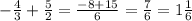 - \frac{4}{3}+ \frac{5}{2}= \frac{-8+15}{6}= \frac{7}{6}=1 \frac{1}{6}